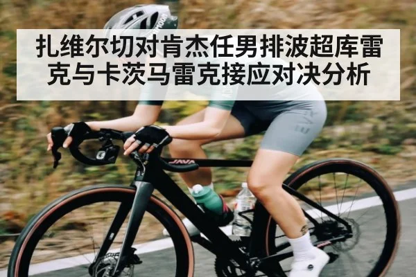 扎维尔切对肯杰任男排波超库雷克与卡茨马雷克接应对决分析